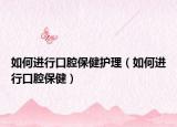 如何進(jìn)行口腔保健護(hù)理（如何進(jìn)行口腔保?。? /></span></a>
                        <h2><a href=