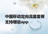 中國移動定向流量套餐支持哪些app