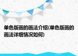 單色版畫的畫法介紹(單色版畫的畫法詳細(xì)情況如何)