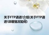 關(guān)于FTP請進(jìn)!介紹(關(guān)于FTP請進(jìn)!詳細(xì)情況如何)