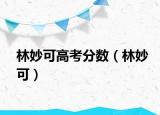 林妙可高考分數(shù)（林妙可）