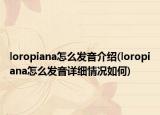 loropiana怎么發(fā)音介紹(loropiana怎么發(fā)音詳細情況如何)