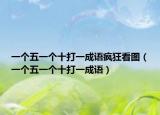 一個(gè)五一個(gè)十打一成語瘋狂看圖（一個(gè)五一個(gè)十打一成語）