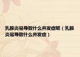 乳腺炎易導致什么并發(fā)癥呢（乳腺炎易導致什么并發(fā)癥）