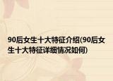 90后女生十大特征介紹(90后女生十大特征詳細情況如何)