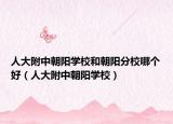 人大附中朝陽(yáng)學(xué)校和朝陽(yáng)分校哪個(gè)好（人大附中朝陽(yáng)學(xué)校）