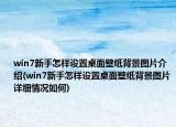 win7新手怎樣設(shè)置桌面壁紙背景圖片介紹(win7新手怎樣設(shè)置桌面壁紙背景圖片詳細情況如何)