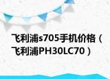 飛利浦s705手機價格（飛利浦PH30LC70）