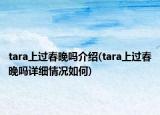 tara上過春晚嗎介紹(tara上過春晚嗎詳細(xì)情況如何)
