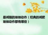 最減脂的瑜伽動作（經(jīng)典的減肥瑜伽動作都有哪些）