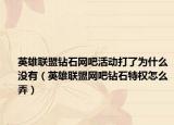 英雄聯(lián)盟鉆石網(wǎng)吧活動(dòng)打了為什么沒(méi)有（英雄聯(lián)盟網(wǎng)吧鉆石特權(quán)怎么弄）