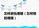 怎樣避免嗜睡（怎樣預防嗜睡）