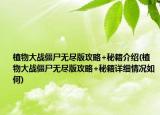 植物大戰(zhàn)僵尸無(wú)盡版攻略+秘籍介紹(植物大戰(zhàn)僵尸無(wú)盡版攻略+秘籍詳細(xì)情況如何)
