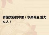 養(yǎng)顏美容的水果（水果養(yǎng)生 魅力女人）