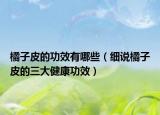 橘子皮的功效有哪些（細說橘子皮的三大健康功效）
