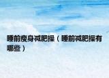 睡前瘦身減肥操（睡前減肥操有哪些）