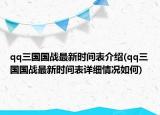 qq三國(guó)國(guó)戰(zhàn)最新時(shí)間表介紹(qq三國(guó)國(guó)戰(zhàn)最新時(shí)間表詳細(xì)情況如何)
