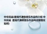 中華民謠(是現(xiàn)代通俗音樂作品嗎介紹 中華民謠  是現(xiàn)代通俗音樂作品嗎詳細情況如何)