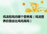 雞湯和雞肉哪個(gè)營(yíng)養(yǎng)高（雞湯營(yíng)養(yǎng)價(jià)值會(huì)比雞肉高嗎）