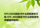 GTC(2018新顯卡什么時候發(fā)布介紹 GTC 2018新顯卡什么時候發(fā)布詳細情況如何)
