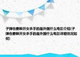 子彈也要躲開女殺手的是外國什么電影介紹(子彈也要躲開女殺手的是外國什么電影詳細情況如何)