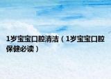 1歲寶寶口腔清潔（1歲寶寶口腔保健必讀）