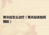 胃炎應(yīng)怎么治療（胃炎應(yīng)該如何預(yù)防）