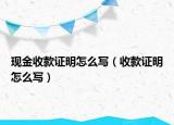 現(xiàn)金收款證明怎么寫（收款證明怎么寫）