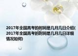 2017年全國高考的時(shí)間是幾月幾日介紹(2017年全國高考的時(shí)間是幾月幾日詳細(xì)情況如何)