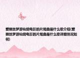 愛麗絲夢游仙境電影的片尾曲是什么歌介紹(愛麗絲夢游仙境電影的片尾曲是什么歌詳細情況如何)