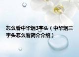 怎么看中華煙3字頭（中華煙三字頭怎么看簡介介紹）