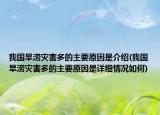 我國旱澇災害多的主要原因是介紹(我國旱澇災害多的主要原因是詳細情況如何)