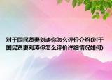 對(duì)于國(guó)民賢妻劉濤你怎么評(píng)價(jià)介紹(對(duì)于國(guó)民賢妻劉濤你怎么評(píng)價(jià)詳細(xì)情況如何)