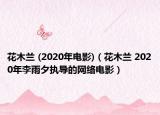 花木蘭 (2020年電影)（花木蘭 2020年李雨夕執(zhí)導(dǎo)的網(wǎng)絡(luò)電影）