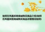 如何在鳳凰知音商城購(gòu)買商品介紹(如何在鳳凰知音商城購(gòu)買商品詳細(xì)情況如何)