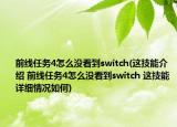 前線任務(wù)4怎么沒看到switch(這技能介紹 前線任務(wù)4怎么沒看到switch 這技能詳細情況如何)