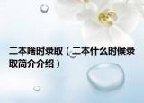 二本啥時錄?。ǘ臼裁磿r候錄取簡介介紹）