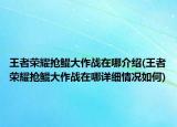 王者榮耀搶鯤大作戰(zhàn)在哪介紹(王者榮耀搶鯤大作戰(zhàn)在哪詳細(xì)情況如何)