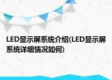 LED顯示屏系統(tǒng)介紹(LED顯示屏系統(tǒng)詳細情況如何)