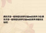 騰訊手游一般微信玩家多還是qq玩家多介紹(騰訊手游一般微信玩家多還是qq玩家多詳細情況如何)