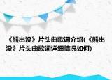 《熊出沒(méi)》片頭曲歌詞介紹(《熊出沒(méi)》片頭曲歌詞詳細(xì)情況如何)