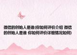 微信的創(chuàng)始人是誰(你如何評價介紹 微信的創(chuàng)始人是誰 你如何評價詳細情況如何)
