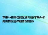 蘋果4s和高仿的區(qū)別介紹(蘋果4s和高仿的區(qū)別詳細情況如何)