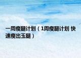 一周瘦腿計(jì)劃（1周瘦腿計(jì)劃 快速瘦出玉腿）