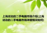 上海這邊的二手電腦市場介紹(上海這邊的二手電腦市場詳細(xì)情況如何)