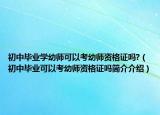 初中畢業(yè)學幼師可以考幼師資格證嗎?（初中畢業(yè)可以考幼師資格證嗎簡介介紹）