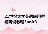 21世紀(jì)大學(xué)英語(yǔ)應(yīng)用型視聽說(shuō)教程3unit3