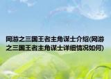 網(wǎng)游之三國王者主角謀士介紹(網(wǎng)游之三國王者主角謀士詳細(xì)情況如何)