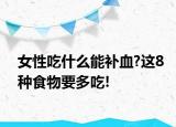 女性吃什么能補(bǔ)血?這8種食物要多吃!