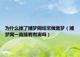 為什么掛了捕夢網(wǎng)經(jīng)常做噩夢（捕夢網(wǎng)一直掛著有害嗎）